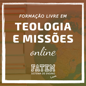 Formação Livre em Teologia e Missões Online - Antigo Bacharel em Teologia e Missões da FATEM